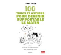100 trucs et astuces pour devenir supportable le matin: Guide de survie humoristique pour grognons du réveil - Le cadeau idéal pour ceux qui ne sont pas du matin