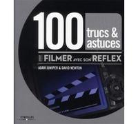 100 trucs et astuces pour filmer avec son reflex Adam Juniper (Auteur), David Newton (Auteur)