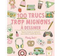 100 Trucs Trop Mignons À Dessiner - Dessins Simples Et Captivants Pour Enfants Créatifs Dès 8 Ans