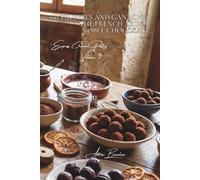100 Truffles and Ganaches: The French Art of Noble Chocolate.: Tempering and coating: mastering professional confectionery techniques at home