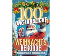 100 unglaubliche Weihnachtsrekorde: Unnützes Wissen im Weihnachtsformat: Das Geschenkbuch für rekordverdächtigen Gesprächsstoff und Spaß unterm Weihnachtsbaum