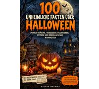 100 unheimliche Fakten über Halloween: Dunkle Bräuche, vergessene Traditionen, Mythen und überraschende Wahrheiten rund um die Nacht der Geister
