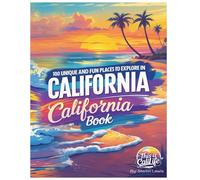 100 Unique and Fun Places to Explore in California: 100 unforgettable experiences for travelers seeking adventure beyond the usual tourist spots