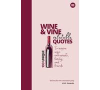 100 UNIQUE 'WINE & VINE' RELATABLE QUOTES: To inspire wine enthusiasts, family and friends, and keep the wine conversation going...