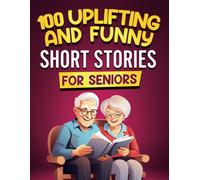 100 Uplifting And Funny Short Stories For Seniors: Large Print, Easy-To-Read Tales That Bring Laughter, Memories, And Mental Stimulation (Gift Books For Elderly Women And Men)