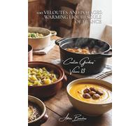 100 Veloutés and Potages: Warming Liquid Souls of France: Red kuri squash, leeks, chestnuts... soups that tell the story of our seasons