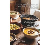 100 Veloutés and Potages: Warming Liquid Souls of France: Red kuri squash, leeks, chestnuts... soups that tell the story of our seasons