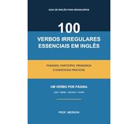 100 Verbos Irregulares Essenciais em Inglês: Passado simples, particípio, pronúncia e exercícios práticos