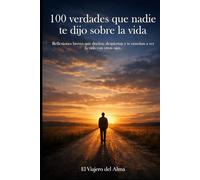 100 verdades que nadie te dijo sobre la vida: Reflexiones breves que duelen, despiertan y te enseñan a ver la vida con otros ojos.