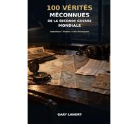 100 vérités méconnues de la Seconde Guerre mondiale: Opérations secrètes, destins oubliés et faits documentés qui ont changé l’Histoire