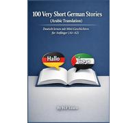 100 Very Short German Stories (Arabic Translation): Deutsch lernen mit Mini-Geschichten für Anfänger (A1-A2)