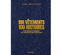 100 vêtements 100 histoires Les modes passent, les innovations restent - Luca Gallaccio - Hachette Pratique - relié - Beau livre