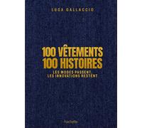 100 vêtements 100 histoires Les modes passent, les innovations restent - Luca Gallaccio - Hachette Pratique - relié - Beau livre