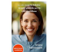 100 vie verso la felicità: Regole pratiche per la vita quotidiana