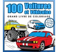 100 Voitures et Véhicules - Grand Livre de Coloriage: Camions, Trains, Monster Trucks et Plus Encore - Pour les Passionnés de Véhicules