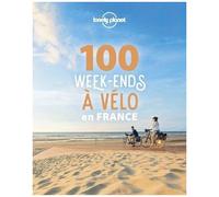 Lonely Planet - 100 week-ends à vélo en France: Inspiration, où partir en France, courts séjours