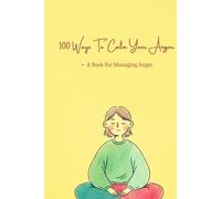 100 Ways To Calm Your Anger: A Book For Anyone Who Struggles With Anger