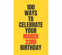 100 Ways to Celebrate Your March 23rd Birthday: March 23rd birthday gift | Funny birthday journal | Humor notebook for men and women | Unique March birthday gift | Fun birthday keepsake