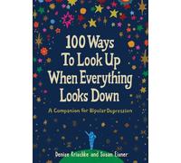 100 Ways to Look Up When Everything Looks Down: A Companion for Bipolar Depression