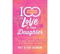 Lisa Jacobson – 100 Ways to Love Your Daughter – Revell