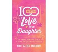 100 Ways to Love Your Daughter by Lisa Jacobson Lisa Jacobson (Auteur)