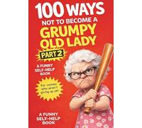 100 Ways to Not Become a Grumpy Old Lady Part 2: Unique Gifts for Women Over 50 (Large Print), Gift for Elderly Woman, Useful Gifts for Women Over 50, Funny Mom Gifts and Funny Gifts for Sister