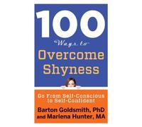 100 Ways To Overcome Shyness: Go From Self-Conscious To Self-Confident