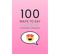 100 Ways to Say I Love You in Different Languages: Your Guide to 100 Different Ways to Say “I Love You” Around the World