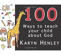 100 Ways to Teach Your Child About God by Karyn Henley (2008-09-05)