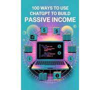 100 Ways to Use ChatGPT to Build Passive Income: Practical AI Strategies for Earning While You Sleep