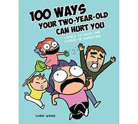 100 Ways Your Two-Year-Old Can Hurt You: Comics to Ease the Stress of Parenting