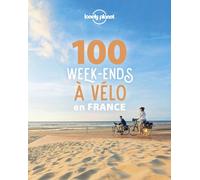 Lonely Planet - 100 week-ends à vélo en France: Inspiration, où partir en France, courts séjours