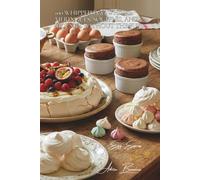 100 Whipped Egg Whites: Meringues, Soufflés, and Mousses Without the Fuss: Master the Art of Whisking for Spectacular 3-Ingredient Desserts