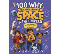 100 WHY Questions for Kids: Space: 100 Fascinating Answers, Amazing Facts, Quizzes and Activities About the Solar System, Planets, Stars, Black Holes, Rockets and Astronauts