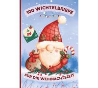 100 Wichtelbriefe für die Weihnachtszeit: Post vom Wichtel - 100 Briefe voller Weihnachtszauber| Liebevolle Geschichten, kleine Abenteuer und tägliche Magie für Kinder in der Adventszeit