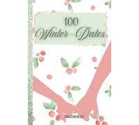 100 Winter-Dates - Die große Bucket List für Paare zur Weihnachtszeit: Schluss mit Langeweile, Ideenlosigkeit - Rein ins Winterabenteuer zu zweit