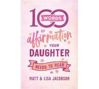 100 Words of Affirmation Your Daughter Needs to Hear by Lisa Jacobson Lisa Jacobson (Auteur)
