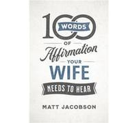100 Words of Affirmation Your Wife Needs to Hear by Matt Jacobson Matt Jacobson (Auteur)