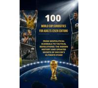 100 World Cup Curiosities for Adults (2026 Edition): From Geopolitical Scandals to Tactical Revolutions: The Hidden History and Updated Secrets of Soccer's Ultimate Stage
