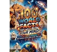 100 WORLD FACTS THAT WILL BLOW YOUR MIND!: Fascinating, Weird & Surprising Facts About Countries, Culture, Nature, History, Space & More
