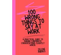 100 Wrong Things to Say at Work. A Practical Guide to Making Corporate Conversations Slightly Worse.: A darkly funny corporate survival guide. Because ... they quietly follow you into future meetings.