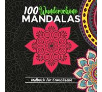 100 Wunderschöne Mandalas: Mandalas Ausmalbuch für Erwachsene, Perfektes Antistress-Hobby zum Entspannen mit Wunderschönen Mandala-Motiven zum Ausmalen.