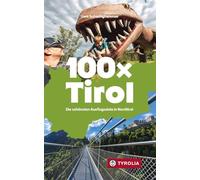 100 x Tirol: Die schönsten Ausflugsziele in Nordtirol. Mit jeder Menge Tipps für die ganze Familie