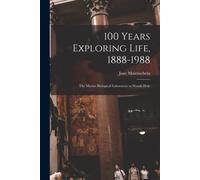 100 Years Exploring Life, 1888-1988: The Marine Biological Laboratory At Woods Hole