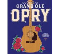100 Years of Grand Ole Opry: A Celebration of the Artists, the Fans, and the Home of Country Music