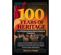 100 Years of Heritage: The 2026 Black History Month Centennial Celebration: A 2026 Commemorative Guide to a Century of Excellence and the Pioneers Who Shaped America (1926-2026 Edition)