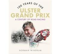 100 Years of the Ulster Grand Prix by Norman Windrum Norman Windrum (Auteur)