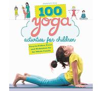 100 Yoga Activities for Children: Easy-to-Follow Poses and Meditation for the Whole Family