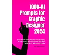 1000+AI Prompts for Graphic Designer 2024: Innovative AI Writing Prompts for Designers | Harness Automated Design Idea Generation with DALL-E, MidJourney & More