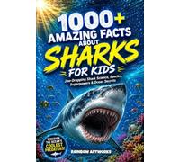 1000+ Amazing Facts About Sharks for Kids with Curious Minds: Jaw-Dropping Shark Science, Species, Superpowers & Ocean Secrets